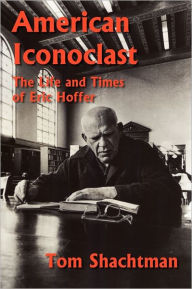 Title: American Iconoclast: The Life and Times of Eric Hoffer, Author: Tom Shachtman