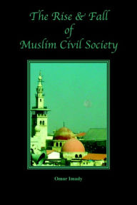 Title: The Rise and Fall of Muslim Civil Society, Author: Omar Imady