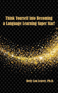 Title: Think Yourself into Becoming a Language Learning Superstar, Author: Betty Lou Leaver