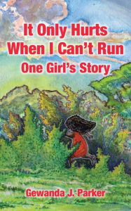 Title: It Only Hurts When I Can't Run: One Girl's Story, Author: Gewanda Johnson Parker