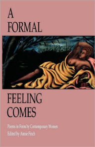 Title: A Formal Feeling Comes: Poems in Form by Contemporary Women, Author: Annie Finch
