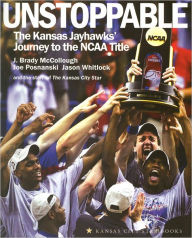 Title: Unstoppable: The Kansas Jayhawks' Journey to the NCAA Title, Author: Kansas City Star Staff