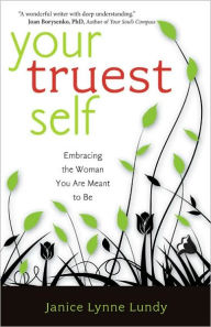 Title: Your Truest Self: Embracing the Woman You Are Meant to Be, Author: Janice Lynne Lundy