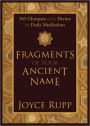 Fragments of Your Ancient Name: 365 Glimpses of the Divine for Daily Meditation