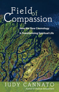 Title: Field of Compassion: How the New Cosmology Is Transforming Spiritual Life, Author: Judy Cannato