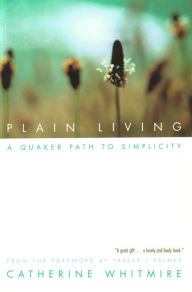 Title: Plain Living: A Quaker Path to Simplicity, Author: Catherine Whitmire