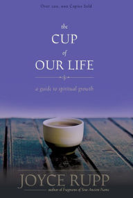 Title: The Cup of Our Life: A Guide to Spiritual Growth, Author: Joyce Rupp