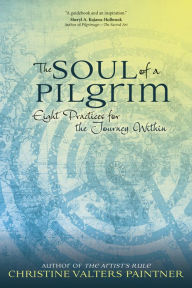 Title: The Soul of a Pilgrim: Eight Practices for the Journey Within, Author: Christine Valters Paintner