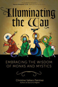 Title: Illuminating the Way: Embracing the Wisdom of Monks and Mystics, Author: Christine Valters Paintner