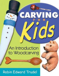 Title: Carving for Kids: An Introduction to Woodcarving, Author: Robin Edward Trudel