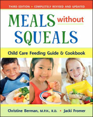 Title: Meals Without Squeals: Child Care Feeding Guide & Cookbook, Author: Christine Berman MPH