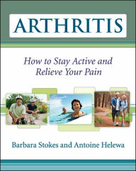 Title: Arthritis: How to Stay Active and Relieve Your Pain, Author: Barbara Stokes