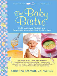Title: The Baby Bistro: Child-Approved Recipes and Expert Nutrition Advice for the First Year, Author: Christina Schmidt MS