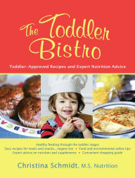 Title: The Toddler Bistro: Toddler-Approved Recipes and Expert Nutrition Advice, Author: Christina Schmidt