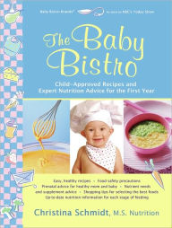 Title: The Baby Bistro: Child-Approved Recipes and Expert Nutrition Advice for the First Year, Author: Christina Schmidt