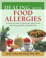 Title: Dealing with Food Allergies: A Practical Guide to Detecting Culprit Foods and Eating a Healthy, Enjoyable Diet, Author: Janice Vickerstaff Joneja