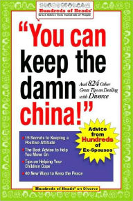 Title: You Can Keep the Damn China!: And 824 Other Great Tips on Dealing with Divorce, Author: Robert J. Nachsin