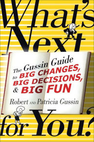 Title: What's Next . . . For You?: The Gussin Guide to Big Changes, Big Decisions, and Big Fun, Author: Patricia Gussin