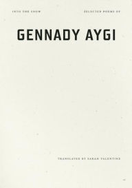 Title: Into the Snow: Selected Poems of Gennady Aygi, Author: Gennady Aygi