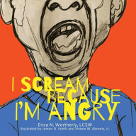 Title: I Scream Because I'm Angry, Author: Erica N. Wortherly