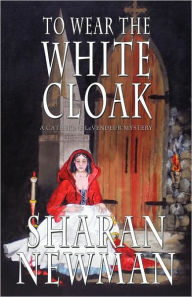 Title: To Wear the White Cloak: A Catherine LeVendeur Mystery, Author: Sharan Newman