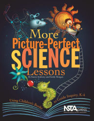 Title: More Picture-Perfect Science Lessons: Using Children's Books to Guide Inquiry, K-4: Using Children's Books to Guide Inquiry, K-4 / Edition 1, Author: Karen Ansberry