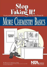 Title: More Chemistry Basics: Stop Faking It! Finally Understanding Science So You Can Teach It, Author: William C. Robertson