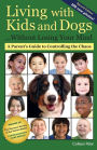 Living with Kids and Dogs . . . Without Losing Your Mind: A Parent's Guide to Controlling the Chaos