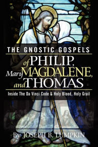 Title: The Gnostic Gospels Of Philip, Mary Magdalene, And Thomas, Author: Joseph B Lumpkin