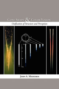 Title: Cone Shape and Color Vision: Unification of Structure and Perception, Author: John A. Medeiros