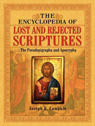 Title: The Encyclopedia Of Lost And Rejected Scriptures, Author: Joseph B. Lumpkin