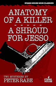 Title: Anatomy of a Killer/A Shroud for Jesso: Two Mysteries, Author: Peter Rabe Dip