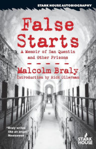 Title: False Starts: A Memoir of San Quentin and Other Prisons, Author: Malcolm Braly
