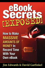 Title: Ebook Secrets Exposed: How to Make Massive Amounts of Money in Record Time with Your Own Ebook, Author: Jim Edwards