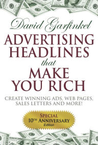 Title: Advertising Headlines That Make You Rich: Create Winning Ads, Web Pages, Sales Letters and More, Author: David Garfinkel