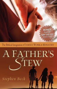 Title: A Father's Stew: The Biblical Integration of Family, Work & Ministry, Author: Stephen Beck