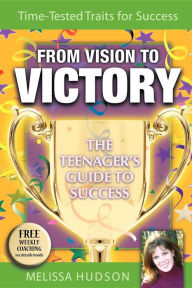 Title: From Vision to Victory: The Teenager's Guide to Success, Author: Melissa Hudson