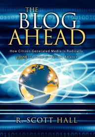 Title: The Blog Ahead: How Citizen-Generated Media Is Radically Tilting the Communications Balance, Author: R Scott Hall