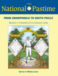 Title: The National Pastime, 2013: From Swampoodle to South Philly: Baseball in Philadelphia and the Delaware Valley, Author: Society for American Baseball Research (SABR)