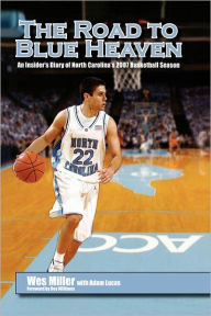 Title: The Road to Blue Heaven: An Insider's Diary of North Carolina's 2007 Basketball Season, Author: Wes Miller