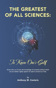 Title: THE GREATEST OF ALL SCIENCES: To Know One's Self, Author: Anthony M. Coniaris