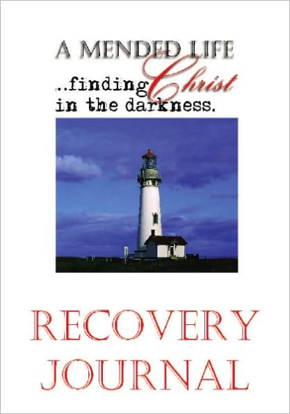 A Mended Life - Finding Christ in the Darkness - Recovery Journal