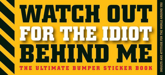 Watch Out For The Idiot Behind Me The Ultimate Bumper Sticker Bookpaperback - 