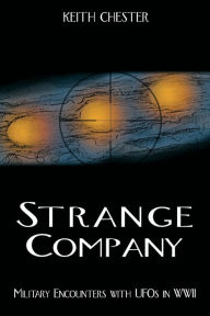 Title: Strange Company: Military Encounters with UFOs in World War II, Author: Keith Chester