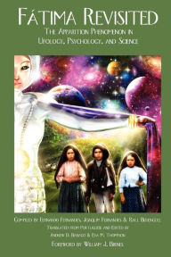 Title: Fatima Revisited: The Apparition Phenomenon In Ufology, Psychology, and Science, Author: Fernando Fernandes