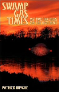 Title: Swamp Gas Times: My Two Decades on the UFO Beat, Author: Patrick Huyghe