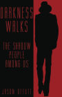 DARKNESS WALKS: The Shadow People Among Us