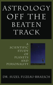 Title: ASTROLOGY OFF THE BEATEN TRACK: A Scientific Examination of Planets and Personality, Author: Suzel Fuzeau-braesch
