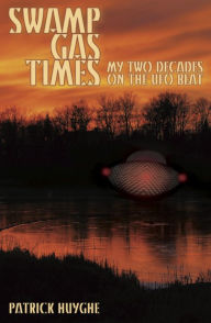 Title: SWAMP GAS TIMES: My Two Decades on the UFO Beat, Author: Patrick Huyghe