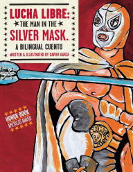 Title: Lucha Libre: The Man in the Silver Mask, Author: Xavier Garza